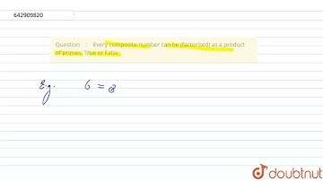 Every composite number can be (factorised) as a product of primes. True | Class 10 MATH | Doubtnut