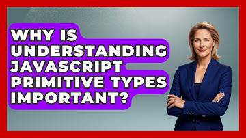 Why Is Understanding JavaScript Primitive Types Important? - JavaScript Toolkit