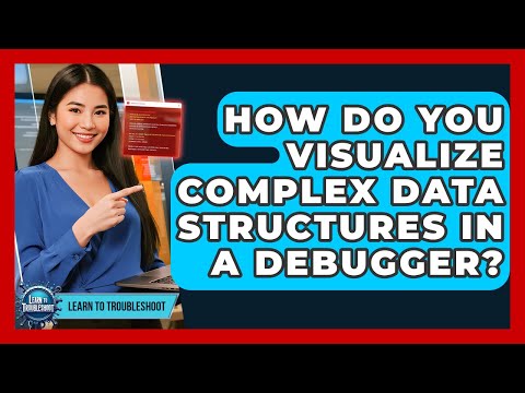 How Do You Visualize Complex Data Structures In A Debugger? - Learn To Troubleshoot