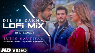 Dil Pe Zakhm (Lo-Fi) DJ Moody | Jubin Nautiyal | Gurmeet, Arjun,Kashika| Manoj M, Rochak | Bhushan K