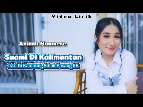 Azizah Maumere - Suami Di Kalimantan Istri Di Kampung Sibuk Pasang KB || Video Lirik