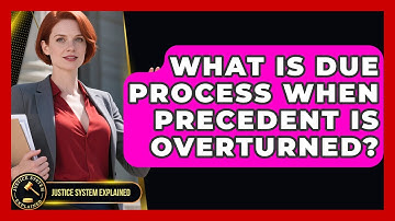 What Is Due Process When Precedent Is Overturned? - Justice System Explained