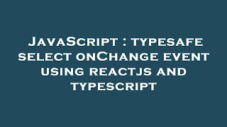 JavaScript : typesafe select onChange event using reactjs and typescript