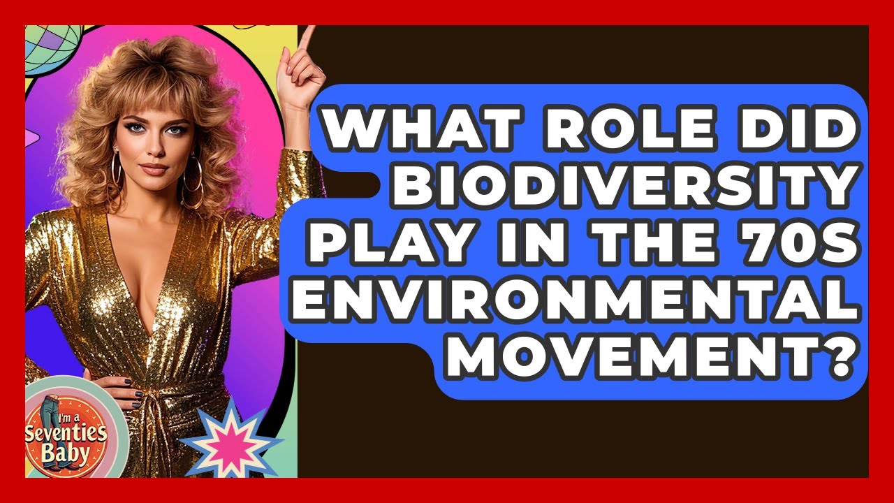 What Role Did Biodiversity Play In The 70s Environmental Movement? - I'm a 70s Baby