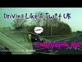 Driving Like A Tw*t UK - DashCam Compilation #13