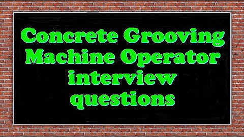 Concrete Grooving Machine Operator interview questions