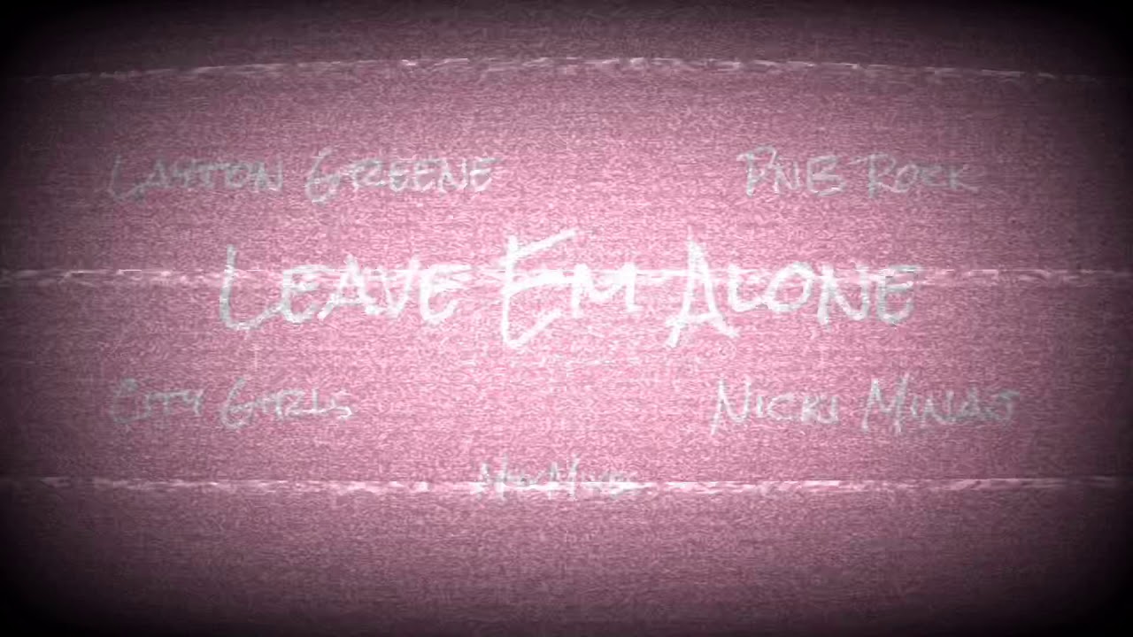 Leave Em Alone — Layton Greene ft. Nicki Minaj, Pnb Rock, & City Girls (REMIX) 