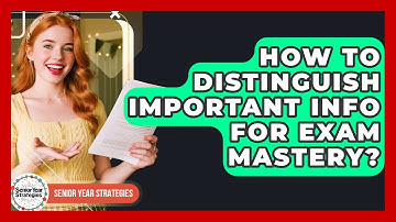 How To Distinguish Important Info For Exam Mastery? - Senior Year Strategies