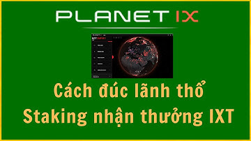 Planet IX: Cách đúc lãnh thổ và Staking nhận thưởng IXT trong Planet IX