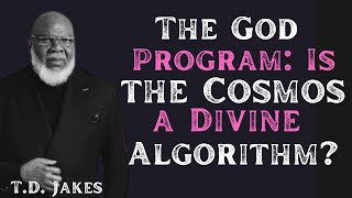 TD Jakes _______The God Program: Is the Cosmos a Divine Algorithm?