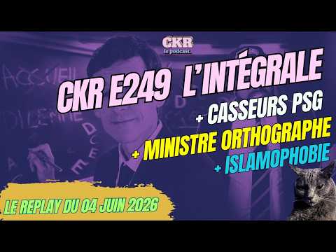 CKR E249 - Destockage : Casseurs PSG, Ministre orthographe, Islam=islamisme - [04/06/2026]