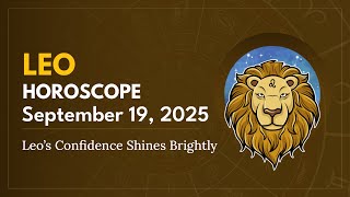 Daily LEO Horoscope (September 19, 2025) ♌️ 🌟 Leo’s Confidence Shines Brightly