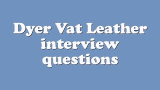 Dyer Vat Leather interview questions
