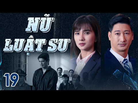 [Phim Việt Nam] NỮ LUẬT SƯ | TẬP 19 | Phim hành trình chiến đấu vì công lý và bảo vệ luật pháp.