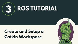 Create and Setup a Catkin Workspace - ROS Tutorial 3 (ROS1)