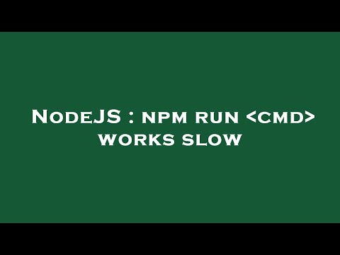 NodeJS : npm run  cmd  works slow
