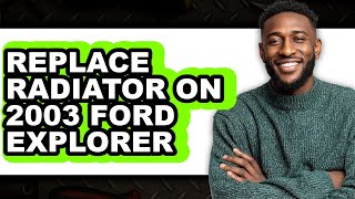 How to Replace Radiator on 2003 Ford Explorer (Only Way)