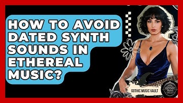 How To Avoid Dated Synth Sounds In Ethereal Music? - Goth Music Vault