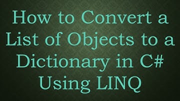 How to Convert a List of Objects to a Dictionary in C# Using LINQ