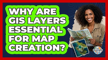 Why Are GIS Layers Essential For Map Creation? - The Geography Atlas
