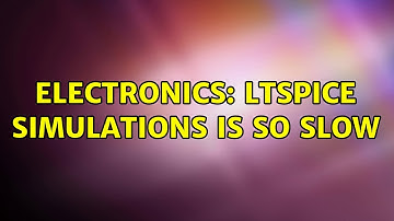 Electronics: ltspice simulations is so slow (2 Solutions!!)