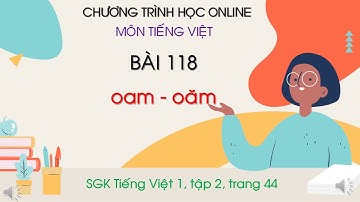 TIẾNG VIỆT 1_TUẦN 23_BÀI 118. oam - oăm