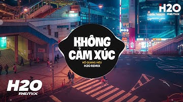 Không Cảm Xúc (H2O Remix) - Hồ Quang Hiếu | Nhạc Trẻ Remix 2023 Hay Nhất Hiện Nay