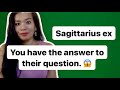 Sagittarius ex you have the answer to their question 
