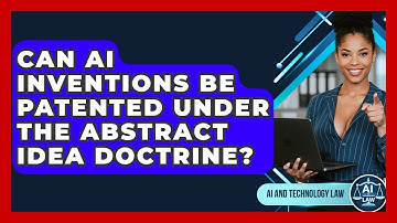 Can AI Inventions Be Patented Under The Abstract Idea Doctrine? - AI and Technology Law