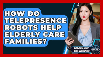 How Do Telepresence Robots Help Elderly Care Families? - Everything About Robotics Explained
