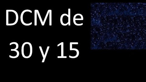 DCM de 30 y 15 . Divisor comun mayor . DCM(30 , 15) , procedimiento