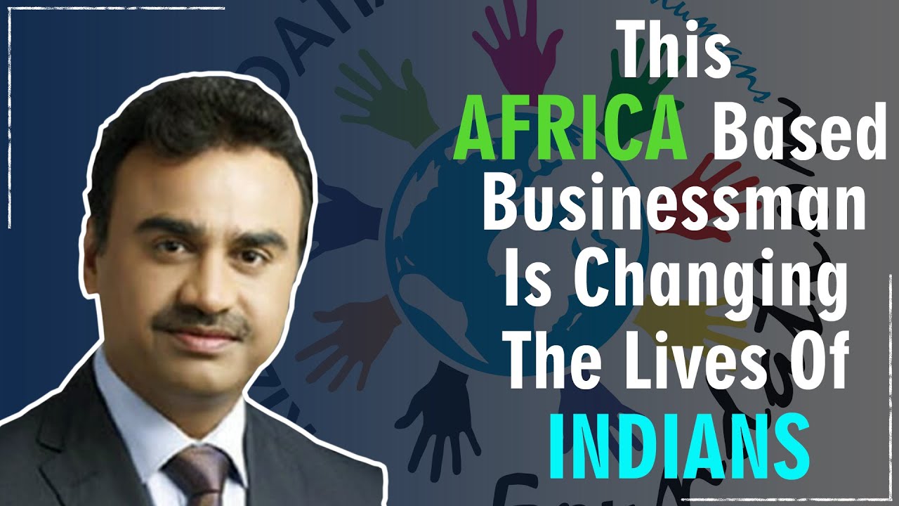 An African Businessman Who's Changing Lives of Indians | The Life Story ...