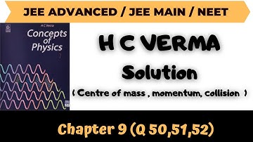 H.C Verma Solutions|Chapter 9 |Centre of mass , momentum, collision |Question No 50,51,52
