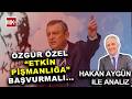 ÖZGÜR ÖZEL "ETKİN PİŞMANLIĞA" BAŞVURMALI... HAKAN AYGÜN İLE ANALİZ