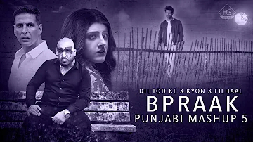 Dil Tod Ke X Kyon x Filhaal | Bpraak Punjabi Mashup 5 | Mix Papul | HS Visual