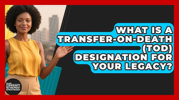 What Is A Transfer-on-Death (TOD) Designation For Your Legacy?