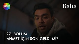 Ahmet Için Yolun Sonu Geldi Mi? Baba 27. Bölüm