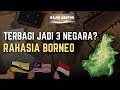 Kenapa Pulau Borneo Terbagi Jadi 3 Negara? Sejarah Lengkap dan Rahasianya!