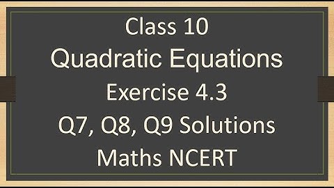 Class - 10 Exercise 4.3 - Q7, Q8, Q9 (Quadratic Equations) Solutions - Maths NCERT