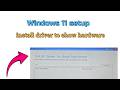 How to fix Windows 11 setup install driver to show hardware