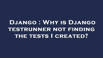 Django : Why is Django testrunner not finding the tests I created?