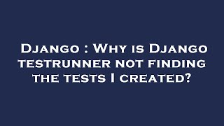 Django : Why is Django testrunner not finding the tests I created?