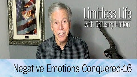 Negative Emotions—Conquered! – Part 16