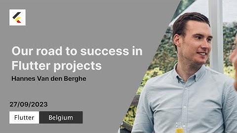 Our road to success in Flutter projects | Hannes Van den berghe | Flutter Belgium | Meetup#14