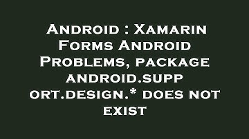 Android : Xamarin Forms Android Problems, package android.support.design.* does not exist