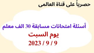 أسئلة امتحانات مسابقة 30 الف معلم يوم السبت 9 / 9 / 2023