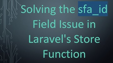 Solving the sfa_id Field Issue in Laravel