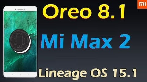 How To Install Android Oreo 8.1 In Xiaomi Mi Max 2 (Lineage OS 15.1) Update and Review