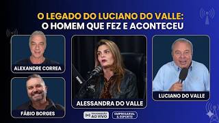 O LEGADO DO LUCIANO DO VALLE | PARTE II | COM ALESSANDRA DO VALLE
