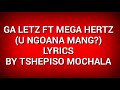 Ga Letz Ft Mega Hertz - U Ngoana Mang? (Official Lyrics)